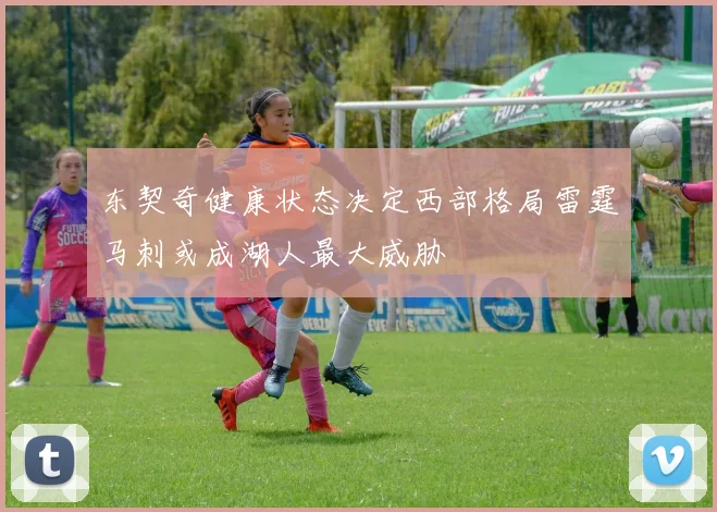 东契奇健康状态决定西部格局雷霆马刺或成湖人最大威胁