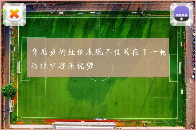 肯尼分析杜伦表现不佳或在下一轮对位中迎来优势