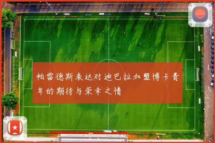 帕雷德斯表达对迪巴拉加盟博卡青年的期待与荣幸之情